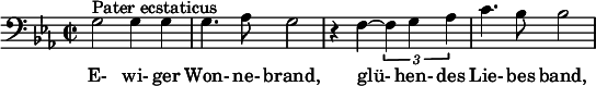  \relative c' { \clef bass \key ees \major \time 2/2 g2^"Pater ecstaticus" g4 g | g4. aes8 g2 | r4 f~ \times 2/3 { f g aes } | c4. bes8 bes2 } \addlyrics { E- wi- ger Won- ne- brand, glü- hen- des Lie- bes band, } 