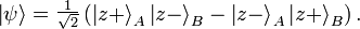 \left| \psi \right\rangle = \begin{matrix}\frac{1}{\sqrt{2}}\end{matrix} \left( \left|z+\right\rangle_A \left|z-\right\rangle_B - 
\left|z-\right\rangle_A \left|z+\right\rangle_B \right).