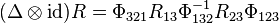  (\Delta \otimes \operatorname{id})R = \Phi_{321}R_{13}\Phi_{132}^{-1}R_{23}\Phi_{123} 