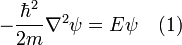  -\frac{\hbar^2}{2m}\nabla^2 \psi = E\psi \quad (1) 