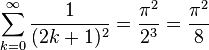 \sum_{k=0}^{\infty} \frac{1}{(2k + 1)^2} = \frac{\pi^2}{2^3} = \frac{\pi^2}{8}