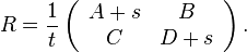 
R = \frac{1}{t} \left( \begin{array}{cc} A + s & B \\ C & D + s \end{array}\right).
