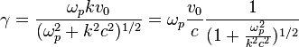  \gamma = \frac{\omega_p k v_0}{(\omega_p^2+k^2 c^2)^{1/2}} = \omega_p \frac{v_0}{c} \frac{1}{(1+\frac{\omega_p^2}{k^2 c^2})^{1/2}} 