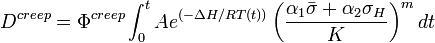  D^{creep} = \Phi^{creep} \int_0^t Ae^{(-\Delta H/RT(t))} \left(\frac {\alpha_1 \bar{\sigma} + \alpha_2 \sigma_H} {K} \right)^m dt 