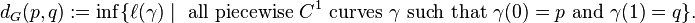 
d_G(p,q):=
\inf \{ \ell (\gamma) \mid \text{ all piecewise }C^1\text{ curves }\gamma\text{ such that }\gamma(0)=p\text{ and }\gamma(1)=q \} .
