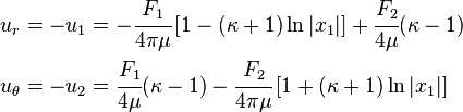 
   \begin{align}
      u_r = -u_1 & = -\cfrac{F_1}{4\pi\mu}\left[1 - (\kappa+1)\ln  |x_1|\right] + 
                      \cfrac{F_2}{4\mu}(\kappa-1)\\
      u_\theta = -u_2 & = \cfrac{F_1}{4\mu}(\kappa-1) -
                       \cfrac{F_2}{4\pi\mu}\left[1 + (\kappa+1)\ln |x_1|\right]
  \end{align}
 