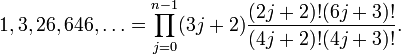 
1, 3, 26, 646, \ldots = \prod_{j=0}^{n-1} (3j+2)\frac{ (2j + 2)!(6j + 3)!}{(4j + 2)!(4j + 3)!}.
