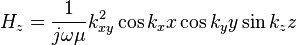 
  H_z= \frac{1}{j\omega\mu} k_{xy}^2 \cos k_x x  \cos  k_y y \sin k_z z
  