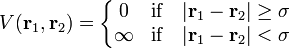 V(\mathbf{r}_1,\mathbf{r}_2)=\left\{ \begin{matrix}0 & \mbox{if}\quad |\mathbf{r}_1-\mathbf{r}_2| \geq \sigma \\ \infty & \mbox{if}\quad|\mathbf{r}_1-\mathbf{r}_2| < \sigma \end{matrix} \right. 