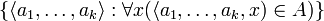 \{ \langle a_1, \ldots, a_k\rangle : \forall x ( \langle a_1, \ldots, a_k, x) \in A)\}