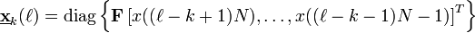 \underline{\mathbf{x}}_k(\ell) = \mathrm{diag} \left\{ \mathbf{F}\left[ x((\ell -k+1) N),\dots,x((\ell -k-1) N-1) \right]^T \right\}