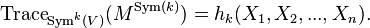  \operatorname{Trace}_{\operatorname{Sym}^k(V)} (M^{\operatorname{Sym}(k)}) = h_{k}(X_1,X_2,...,X_n).