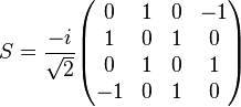 S = \frac{-i}{\sqrt{2}}
\begin{pmatrix}
 0 & 1 & 0 & -1 \\
 1 & 0 & 1 &  0 \\
 0 & 1 & 0 &  1 \\
-1 & 0 & 1 &  0
\end{pmatrix}
