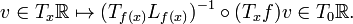 v \in T_x \mathbb{R} \mapsto (T_{f(x)} L_{f(x)})^{-1} \circ (T_x f) v \in T_0 \mathbb{R}.