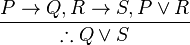 \frac{P \to Q, R \to S, P \or R}{\therefore Q \or S}