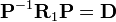 \mathbf{P}^{-1} \mathbf{R}_1 \mathbf{P} = \mathbf{D}