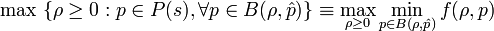 \max \ \{\rho\ge 0: p\in P(s), \forall p\in B(\rho,\hat{p})\} \equiv 

\max_{\rho\ge 0}\min_{p\in B(\rho,\hat{p})} f(\rho,p)