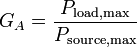 G_A = \frac{P_\mathrm{load,max}}{P_\mathrm{source,max}}