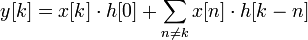  y[k] = x[k] \cdot h [0] + \sum_{n \neq k} x[n] \cdot h[k - n] 