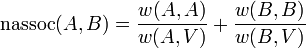 \operatorname{nassoc}(A, B) = \frac{w(A, A)}{w(A, V)} + \frac{w(B, B)}{w(B, V)}