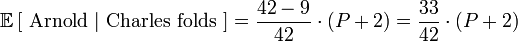 \mathbb{E}\left[\mbox{ Arnold }|\mbox{ Charles folds }\right] = \frac{42-9}{42} \cdot (P+2) = \frac{33}{42} \cdot (P+2)