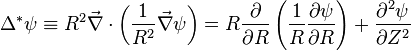 \Delta^{*}\psi \equiv R^{2} \vec{\nabla} \cdot \left( \frac{1}{R^2} \vec{\nabla} \psi \right) = R\frac{\partial}{\partial R}\left(\frac{1}{R}\frac{\partial \psi}{\partial R}\right) + \frac{\partial^2 \psi}{\partial Z^2}