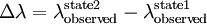 \Delta\lambda = \lambda^{\mathrm{state 2}}_{\mathrm{observed}} - \lambda^{\mathrm{state 1}}_{\mathrm{observed}}