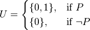 U = \begin{cases} \{0,1\}, & \mbox{if } P \\ \{0\}, & \mbox{if } \neg P\end{cases}