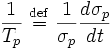 \frac{1}{T_{p}} \ \stackrel{\mathrm{def}}{=}\  \frac{1}{\sigma_{p}} \frac{d\sigma_{p}}{dt}