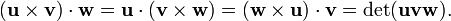 (\mathbf{u}\times\mathbf{v})\cdot\mathbf{w}=\mathbf{u}\cdot(\mathbf{v}\times\mathbf{w})=(\mathbf{w}\times\mathbf{u})\cdot\mathbf{v}=\det(\mathbf{u}\mathbf{v}\mathbf{w}).