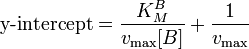 
\begin{align}
\mbox{y-intercept} = \frac{ K_M^B}{v_\max {[}B{]}}+\frac{1}{v_\max}
\end{align}
