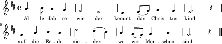 \relative a' {\key d \major a4. b8 a4 g |  fis2 e | d4 e8( fis) g4 fis | e2. r4 | 
fis4 a b a | d2 cis4( b) | a g8( fis8) g4 a | fis2. r4 \bar "|." }\addlyrics {Al -- le Jah -- re | wie -- der | kommt das Chris -- tus -- | kind |
auf die Er -- de |  nie -- der, | wo wir Men -- schen | sind. }