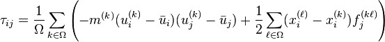 \tau_{ij} = \frac{1}{\Omega} \sum_{k \in \Omega} \left(-m^{(k)} (u_i^{(k)}- \bar{u}_i) (u_j^{(k)}- \bar{u}_j) + \frac{1}{2} \sum_{\ell \in \Omega} ( x_i^{(\ell)} - x_i^{(k)}) f_j^{(k\ell)}\right)