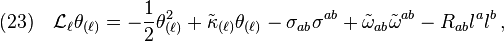 (23)\quad \mathcal{L}_{\ell}\theta_{(\ell)}=-\frac{1}{2}\theta_{(\ell)}^2+\tilde{\kappa}_{(\ell)}\theta_{(\ell)}-\sigma_{ab}\sigma^{ab}+\tilde{\omega}_{ab}\tilde{\omega}^{ab}-R_{ab}l^a l^b\,,