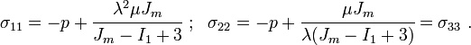 
     \sigma_{11} = -p + \cfrac{\lambda^2\mu J_m}{J_m - I_1 + 3} ~;~~
     \sigma_{22} = -p + \cfrac{\mu J_m}{\lambda(J_m - I_1 + 3)} = \sigma_{33} ~.
 