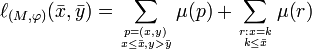 \ell _{({M},\varphi )}({\bar x},{\bar y})=\sum _{p=(x,y)\atop x\le {\bar x}, y>\bar y }\mu\big(p\big)+\sum _{r:x=k\atop k\le {\bar x} }\mu\big(r\big)