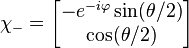 \chi_- = \begin{bmatrix}
 -e^{-i\varphi} \sin (\theta/2)\\
 \cos (\theta/2)\\
\end{bmatrix} 
