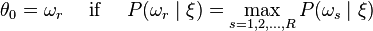 \theta_0 = \omega_r \quad\text{ if }\quad P(\omega_r\mid\xi) = \max_{s=1,2,\ldots,R} P(\omega_s\mid\xi) 