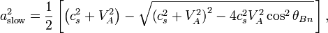 a_{\mathrm{slow}}^2 = \frac{1}{2} \left[\left(c_s^2 + V_A^2\right)-\sqrt{\left(c_s^2+V_A^2\right)^2-4c_s^2V_{A}^2 \cos^{2} \theta_{Bn}}\,\right],