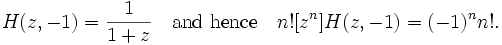 H(z, -1) = \frac{1}{1+z}

\quad \mbox{and hence} \quad

n! [z^n] H(z, -1) = (-1)^n n!.