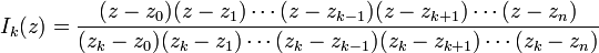 I_k(z) = \frac{(z-z_0)(z-z_1)\cdots(z-z_{k-1})(z-z_{k+1})\cdots(z-z_n)}{(z_k-z_0)(z_k-z_1)\cdots(z_k-z_{k-1})(z_k-z_{k+1})\cdots(z_k-z_n)}