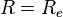 R=R_{e}