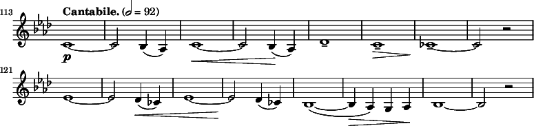 
\relative c' \new Staff \with { \remove "Time_signature_engraver" } {
  \key as \major \time 2/2 \clef treble
  \set Staff.midiInstrument = "violin"
  \tempo "Cantabile." 2 = 92
  \set Score.currentBarNumber = #113 \bar ""
  %\override Score.SpacingSpanner #'common-shortest-duration = #(ly:make-moment 1 2)

  c1\p ~ | c2 bes4( as) | c1\< ~ | c2 bes4(\! as) | des1-- | c--\> | ces--\! ~ | ces2 r | \break
  es1 ~ | es2 des4(\< ces) | es1 ~ | es2\! des4( ces) | bes1( ~ | bes4\> as) g as\! | bes1 ~ | bes2 r |
}
