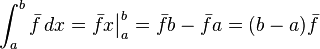 \int_a^b\bar{f}\,dx = \bar{f}x\bigr|_a^b = \bar{f}b - \bar{f}a = (b - a)\bar{f}