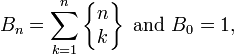 B_n = \sum_{k=1}^n \left\{\begin{matrix} n \\ k \end{matrix}\right\}
\mbox{ and } B_0 = 1,