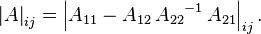 
    \left|A\right|_{ij} = \left|A_{11} - A_{12}\,{A_{22}}^{-1}\,A_{21}\right|_{ij}.
