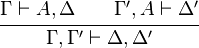 
\cfrac{\Gamma \vdash A, \Delta \qquad \Gamma', A \vdash \Delta'} {\Gamma, \Gamma' \vdash \Delta, \Delta'} 