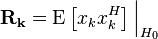 \mathbf{R_k}= \mbox{E}\left[x_k x^H_k\right]\Bigr|_{H_0}