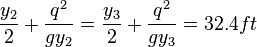 \frac{y_2}{2} + \frac{q^2}{gy_2} = \frac{y_3}{2} + \frac{q^2}{gy_3} = 32.4 ft