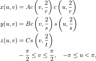 \begin{align}
 x(u,v) &{}= A c\left(v,\frac{2}{r}\right) c\left(u,\frac{2}{r}\right) \\
 y(u,v) &{}= B c\left(v,\frac{2}{s}\right) s\left(u,\frac{2}{s}\right) \\
 z(u,v) &{}= C s\left(v,\frac{2}{t}\right) \\
 & -\frac{\pi}{2} \le v \le \frac{\pi}{2}, \quad -\pi \le u < \pi ,
\end{align}